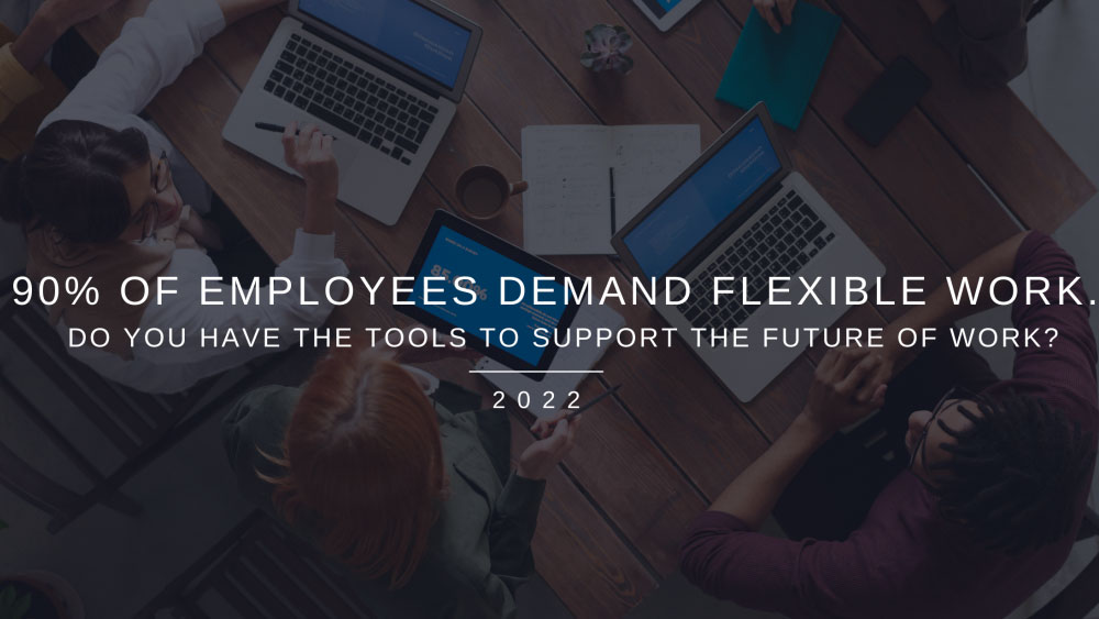 90 percent of employees demand flexible work. Do you have the tools to support the future of work?