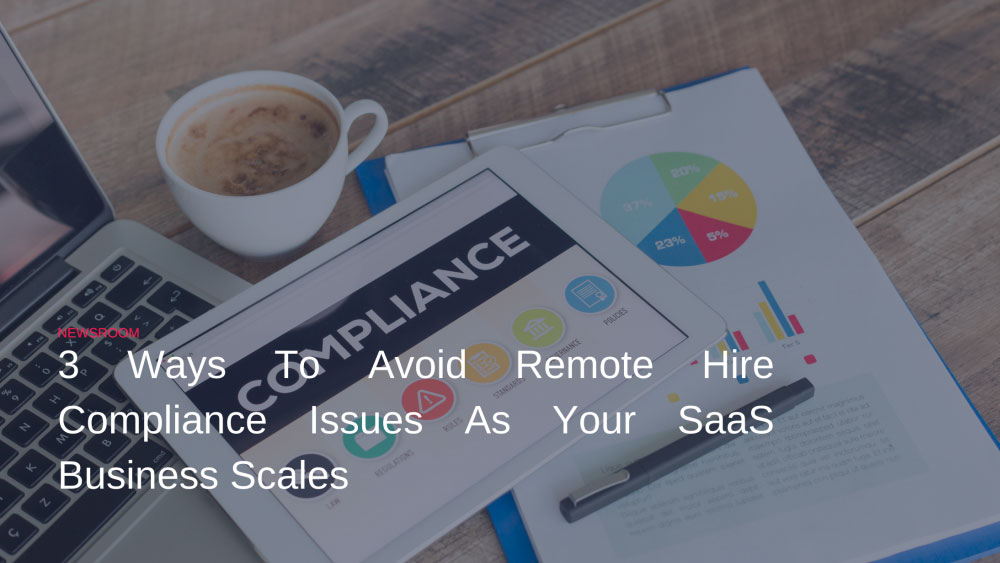Three ways to avoid remote hire compliance issues as your SaaS business scales