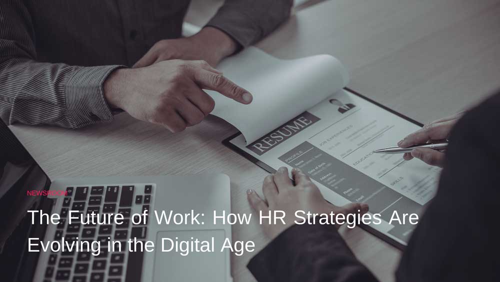 The Future of Work: How HR Strategies Are Evolving in the Digital Age